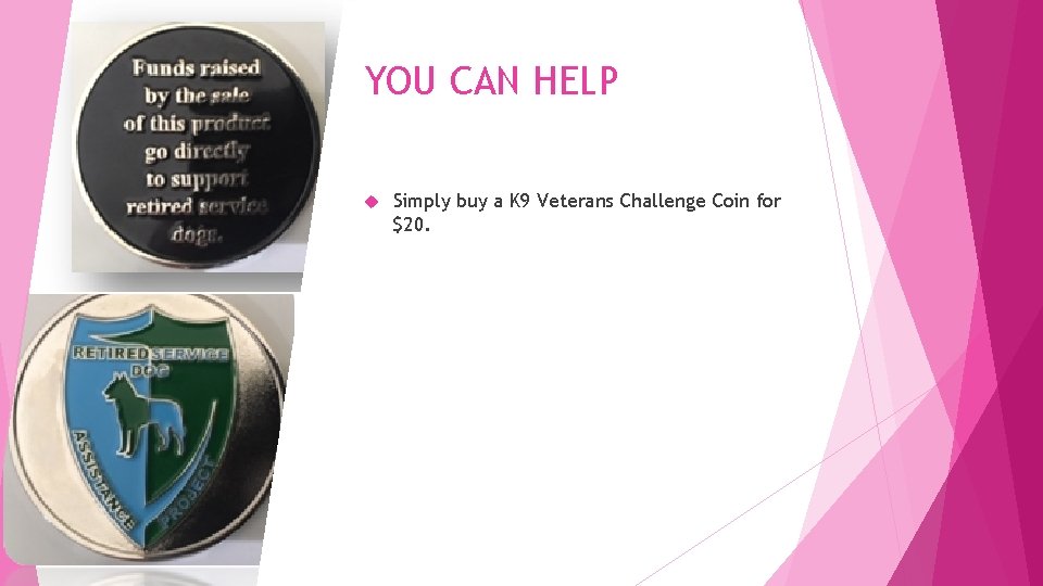 YOU CAN HELP Simply buy a K 9 Veterans Challenge Coin for $20. 