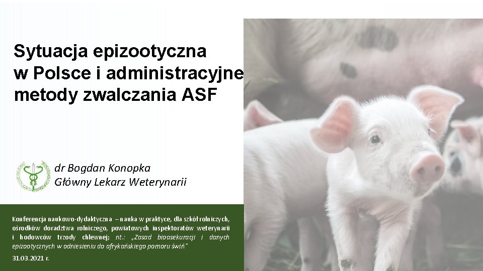 Sytuacja epizootyczna w Polsce i administracyjne metody zwalczania ASF dr Bogdan Konopka Główny Lekarz