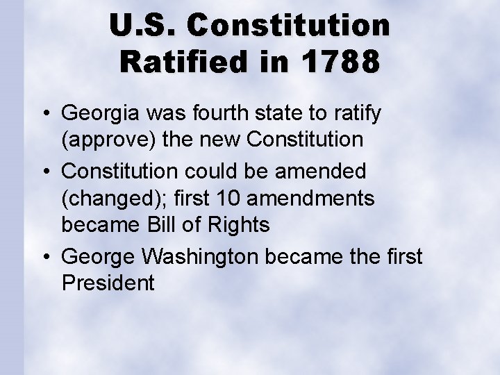 U. S. Constitution Ratified in 1788 • Georgia was fourth state to ratify (approve)