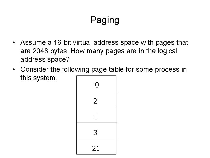 Paging • Assume a 16 -bit virtual address space with pages that are 2048