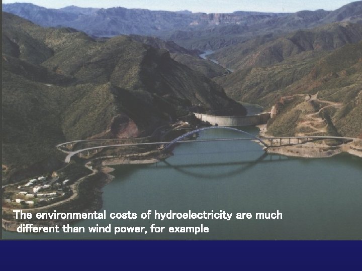 The environmental costs of hydroelectricity are much different than wind power, for example 