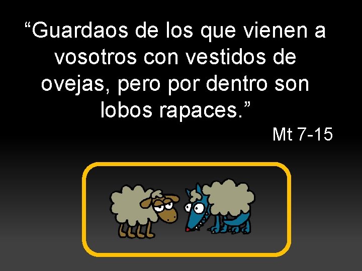 “Guardaos de los que vienen a vosotros con vestidos de ovejas, pero por dentro