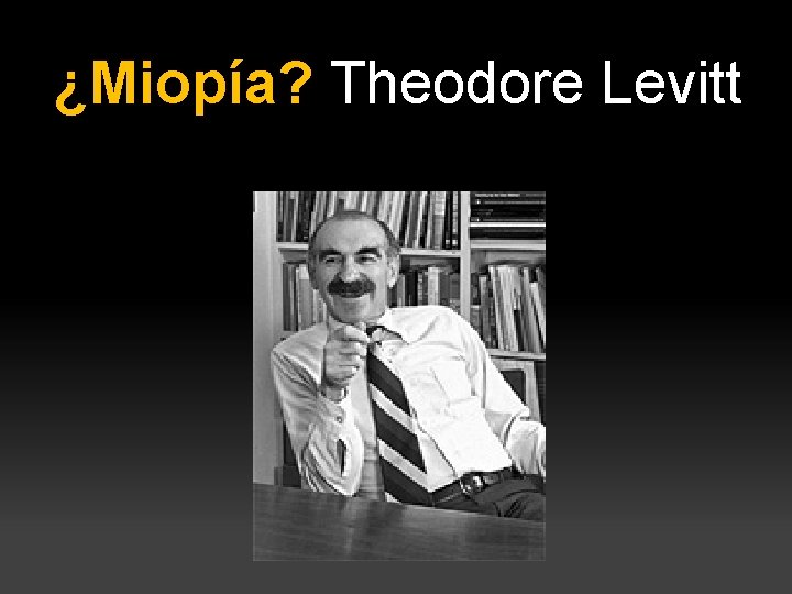 ¿Miopía? Theodore Levitt 