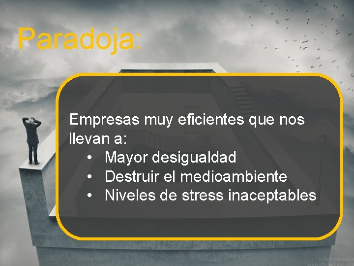 Paradoja: Empresas muy eficientes que nos llevan a: • Mayor desigualdad • Destruir el