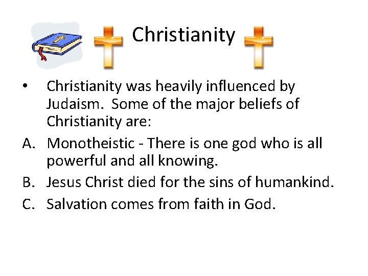 Christianity was heavily influenced by Judaism. Some of the major beliefs of Christianity are: