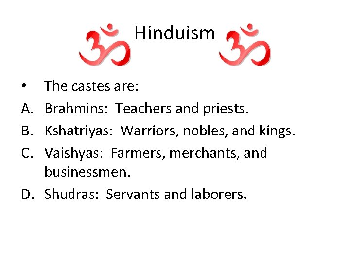 Hinduism The castes are: Brahmins: Teachers and priests. Kshatriyas: Warriors, nobles, and kings. Vaishyas: