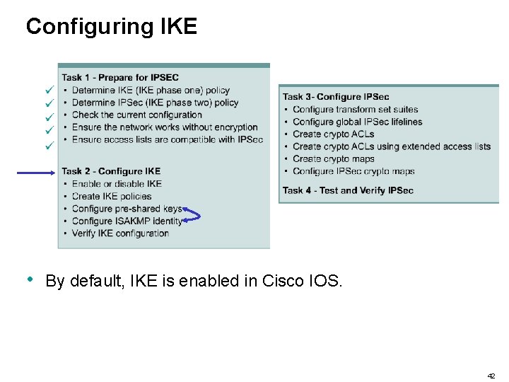 Configuring IKE • By default, IKE is enabled in Cisco IOS. 42 