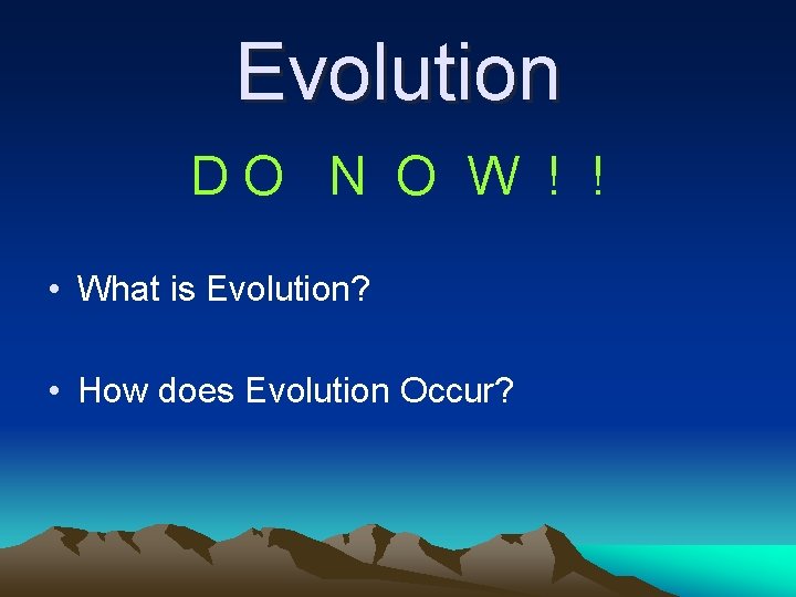 Evolution DO N O W ! ! • What is Evolution? • How does
