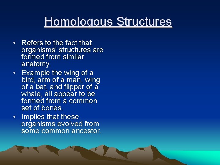 Homologous Structures • Refers to the fact that organisms' structures are formed from similar