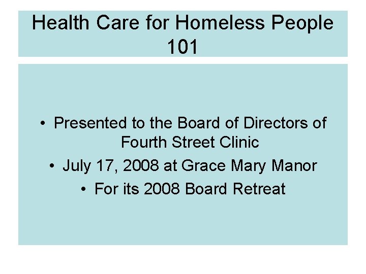 Health Care for Homeless People 101 • Presented to the Board of Directors of