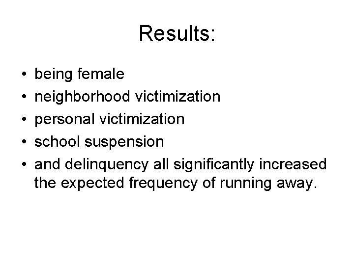 Results: • • • being female neighborhood victimization personal victimization school suspension and delinquency