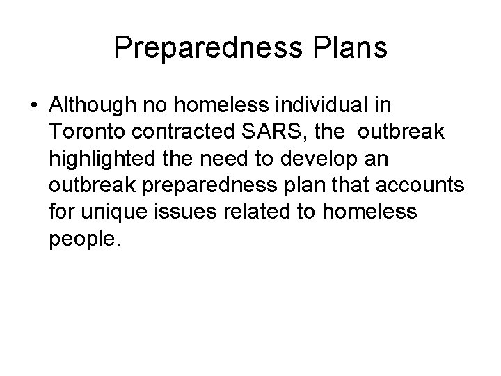 Preparedness Plans • Although no homeless individual in Toronto contracted SARS, the outbreak highlighted