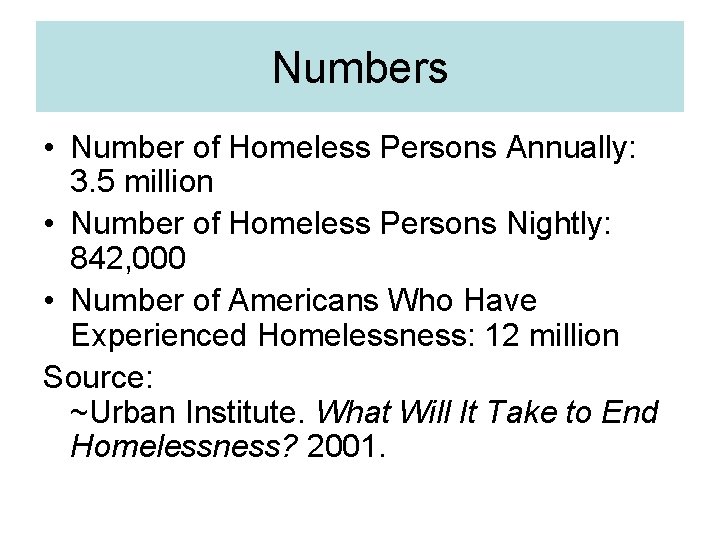 Numbers • Number of Homeless Persons Annually: 3. 5 million • Number of Homeless