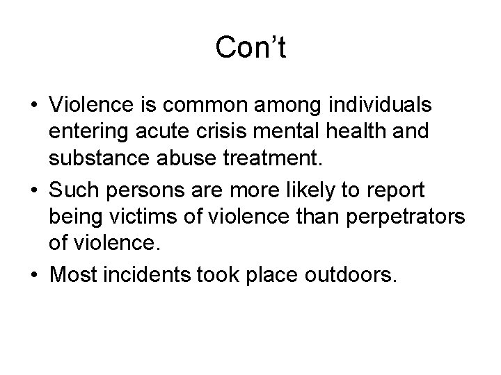 Con’t • Violence is common among individuals entering acute crisis mental health and substance