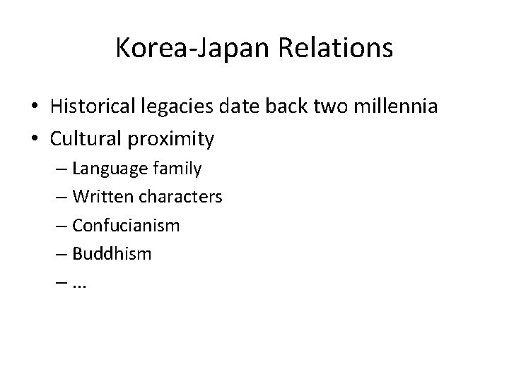 Korea-Japan Relations • Historical legacies date back two millennia • Cultural proximity – Language