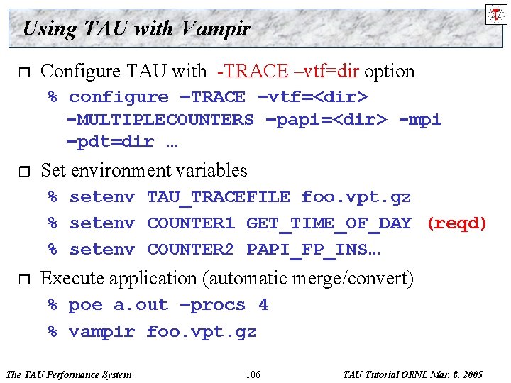 Using TAU with Vampir r Configure TAU with -TRACE –vtf=dir option % configure –TRACE