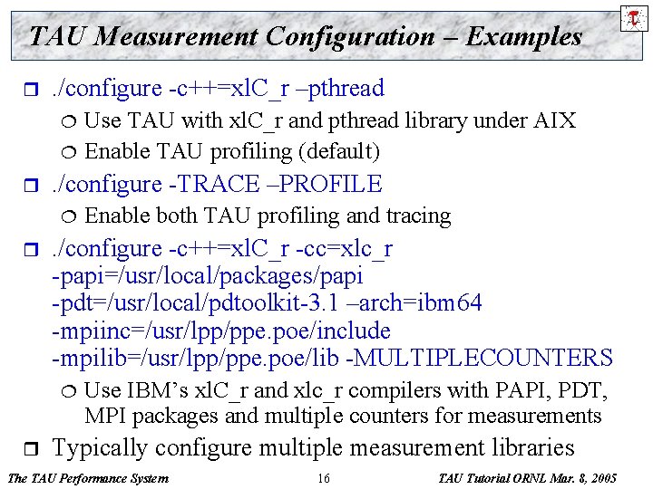 TAU Measurement Configuration – Examples r . /configure -c++=xl. C_r –pthread ¦ ¦ r