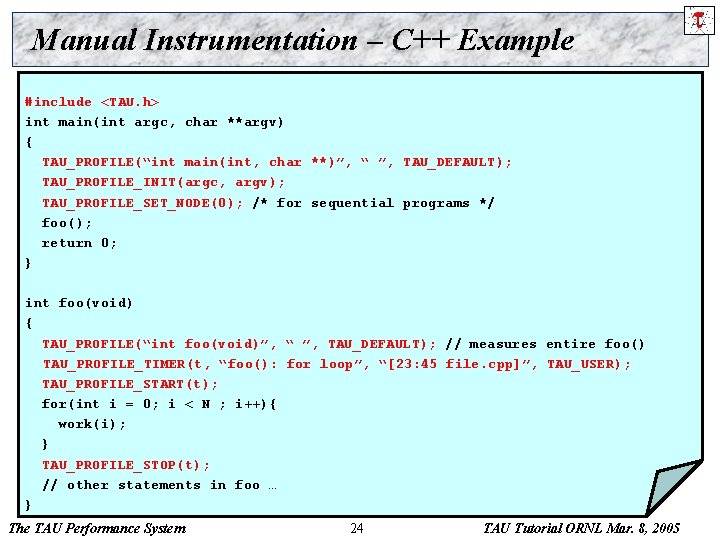 Manual Instrumentation – C++ Example #include <TAU. h> int main(int argc, char **argv) {
