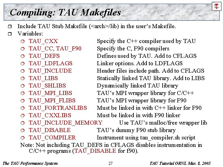 Compiling: TAU Makefiles r r Include TAU Stub Makefile (<arch>/lib) in the user’s Makefile.