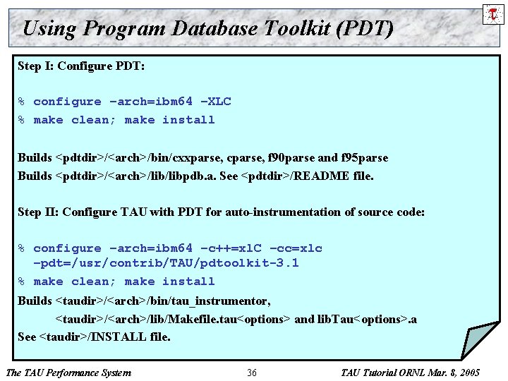 Using Program Database Toolkit (PDT) Step I: Configure PDT: % configure –arch=ibm 64 –XLC