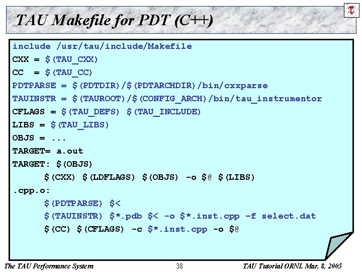 TAU Makefile for PDT (C++) include /usr/tau/include/Makefile CXX = $(TAU_CXX) CC = $(TAU_CC) PDTPARSE