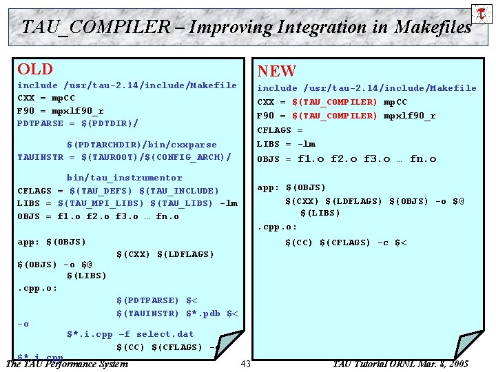 TAU_COMPILER – Improving Integration in Makefiles OLD NEW include /usr/tau-2. 14/include/Makefile CXX = mp.