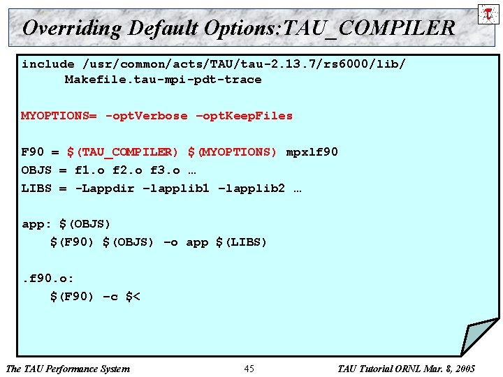 Overriding Default Options: TAU_COMPILER include /usr/common/acts/TAU/tau-2. 13. 7/rs 6000/lib/ Makefile. tau-mpi-pdt-trace MYOPTIONS= -opt. Verbose