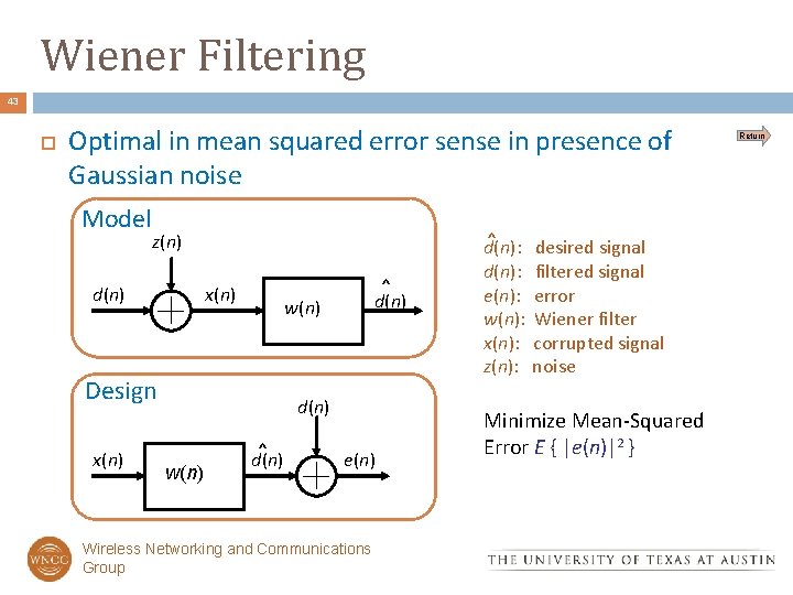 Wiener Filtering 43 Optimal in mean squared error sense in presence of Gaussian noise