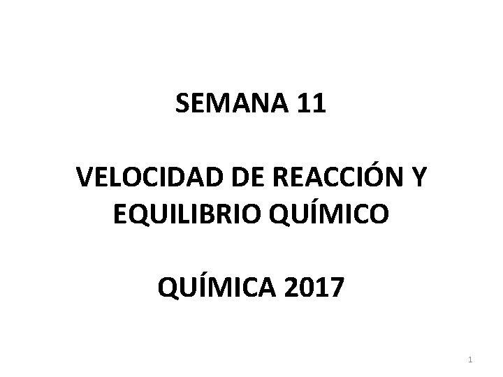 SEMANA 11 VELOCIDAD DE REACCIÓN Y EQUILIBRIO QUÍMICA 2017 1 