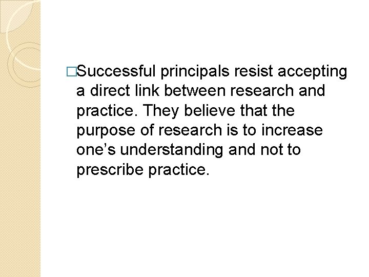�Successful principals resist accepting a direct link between research and practice. They believe that �Successful principals resist accepting a direct link between research and practice. They believe that