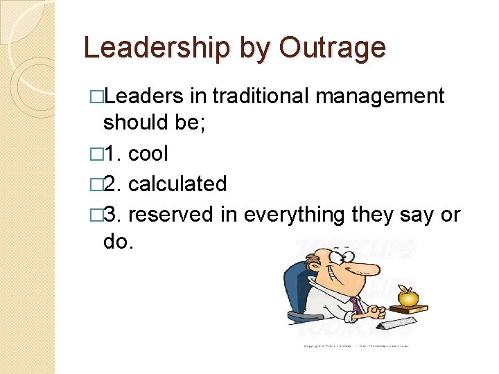 Leadership by Outrage �Leaders in traditional management should be; � 1. cool � 2. Leadership by Outrage �Leaders in traditional management should be; � 1. cool � 2.
