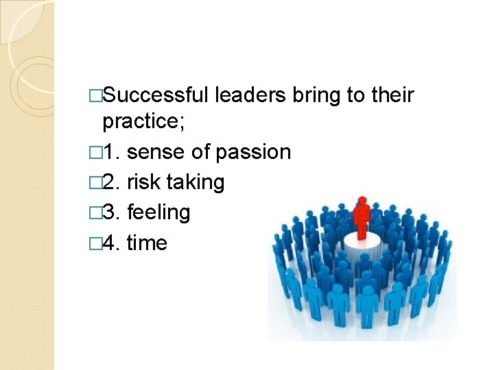 �Successful leaders bring to their practice; � 1. sense of passion � 2. risk �Successful leaders bring to their practice; � 1. sense of passion � 2. risk