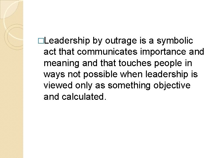 �Leadership by outrage is a symbolic act that communicates importance and meaning and that �Leadership by outrage is a symbolic act that communicates importance and meaning and that
