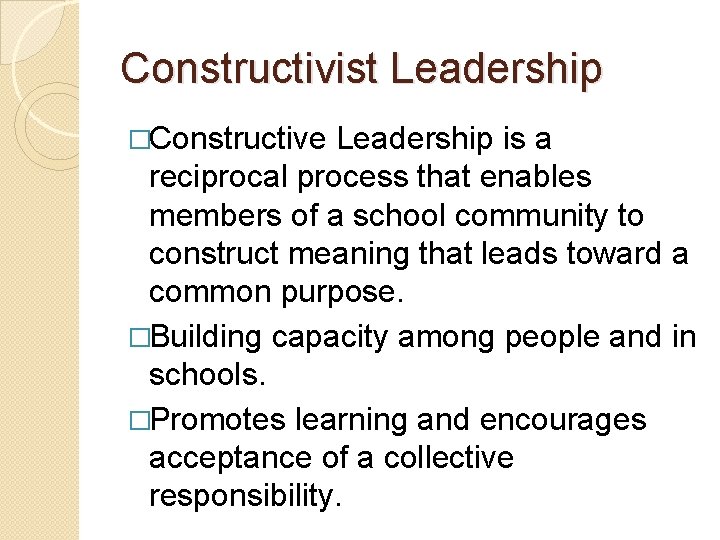 Constructivist Leadership �Constructive Leadership is a reciprocal process that enables members of a school Constructivist Leadership �Constructive Leadership is a reciprocal process that enables members of a school