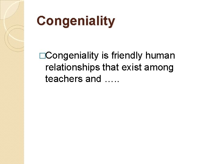 Congeniality �Congeniality is friendly human relationships that exist among teachers and …. . Congeniality �Congeniality is friendly human relationships that exist among teachers and …. .