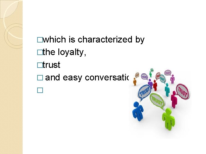 �which is characterized by �the loyalty, �trust � and easy conversation � �which is characterized by �the loyalty, �trust � and easy conversation �