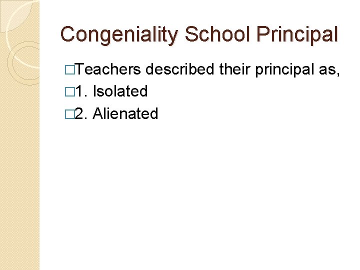 Congeniality School Principal �Teachers described their principal as, � 1. Isolated � 2. Alienated Congeniality School Principal �Teachers described their principal as, � 1. Isolated � 2. Alienated