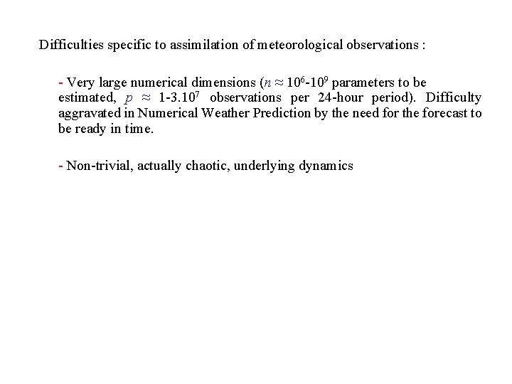 Difficulties specific to assimilation of meteorological observations : - Very large numerical dimensions (n