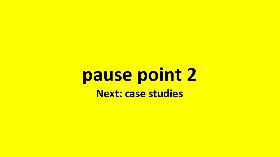 pause point 2 Next: case studies 