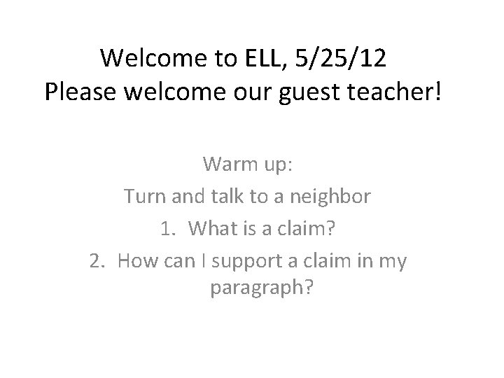 Welcome to ELL, 5/25/12 Please welcome our guest teacher! Warm up: Turn and talk