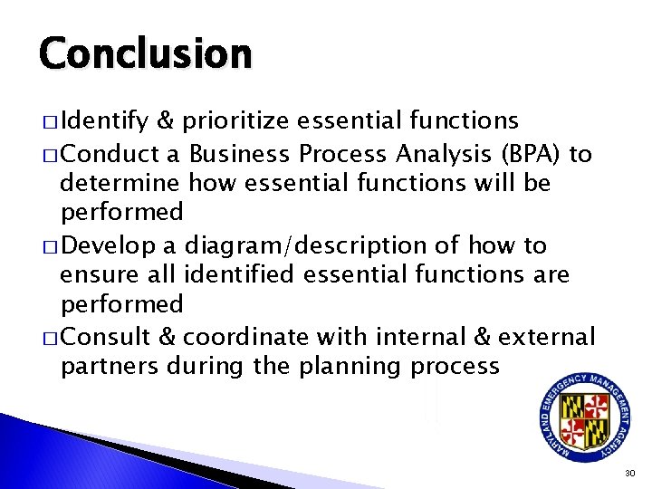 Conclusion � Identify & prioritize essential functions � Conduct a Business Process Analysis (BPA)