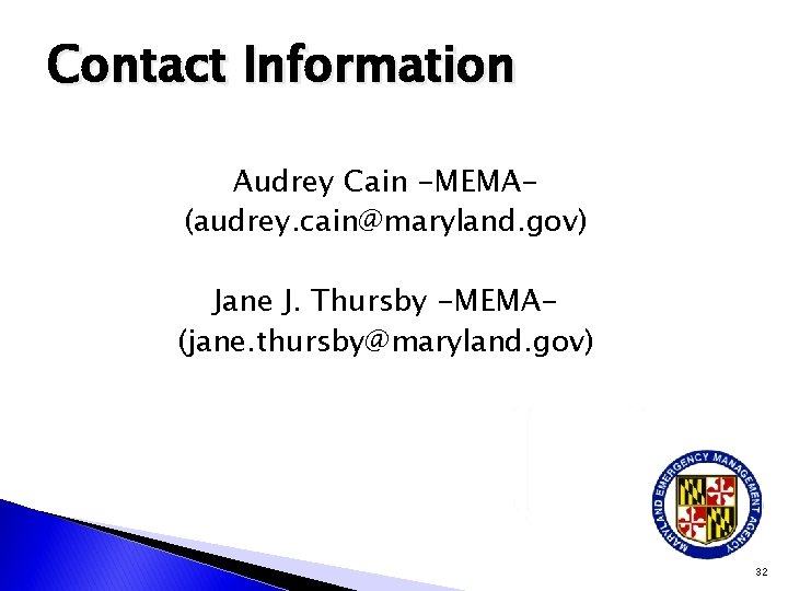 Contact Information Audrey Cain -MEMA(audrey. cain@maryland. gov) Jane J. Thursby -MEMA(jane. thursby@maryland. gov) 32