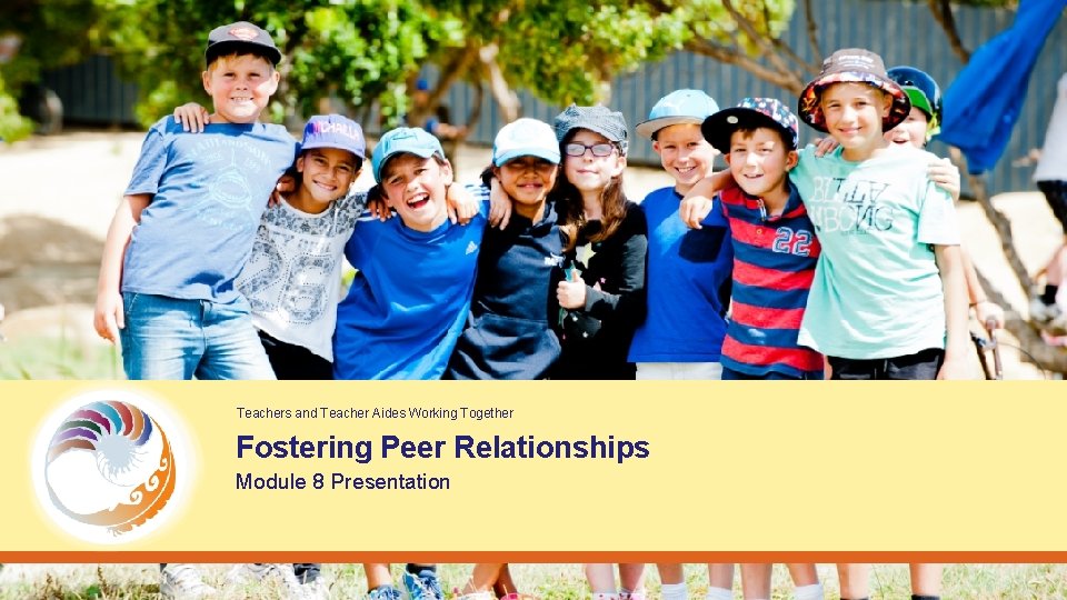 Teachers and Teacher Aides Working Together Fostering Peer Relationships Module 8 Presentation 