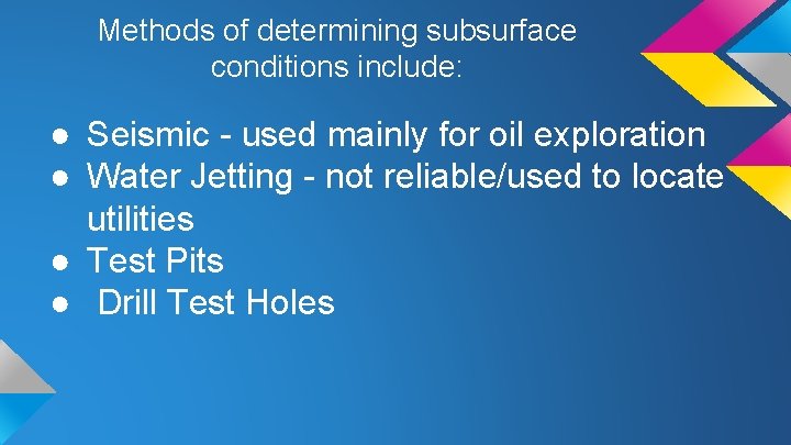 Methods of determining subsurface conditions include: ● Seismic - used mainly for oil exploration