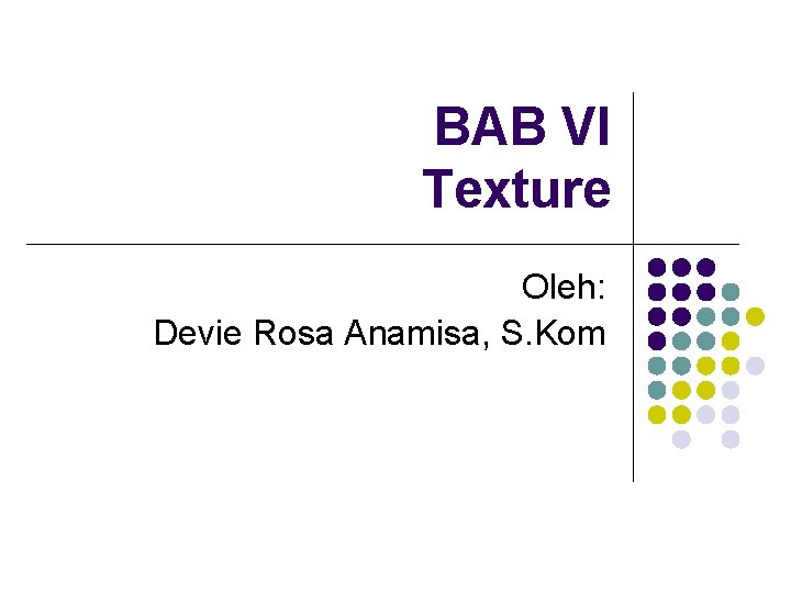 BAB VI Texture Oleh: Devie Rosa Anamisa, S. Kom 