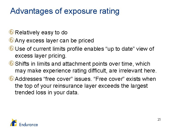 Advantages of exposure rating Relatively easy to do Any excess layer can be priced