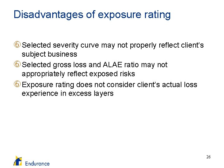 Disadvantages of exposure rating Selected severity curve may not properly reflect client’s subject business