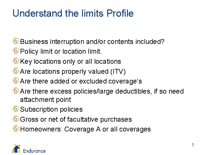 Understand the limits Profile Business interruption and/or contents included? Policy limit or location limit.