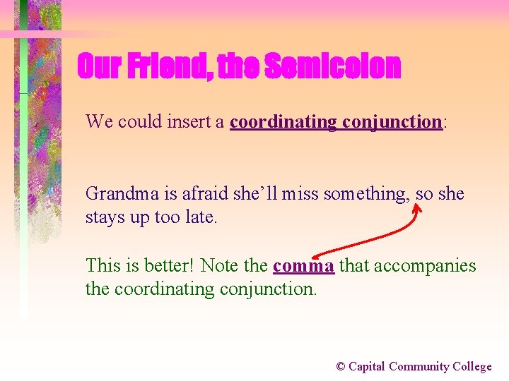 Our Friend, the Semicolon We could insert a coordinating conjunction: Grandma is afraid she’ll