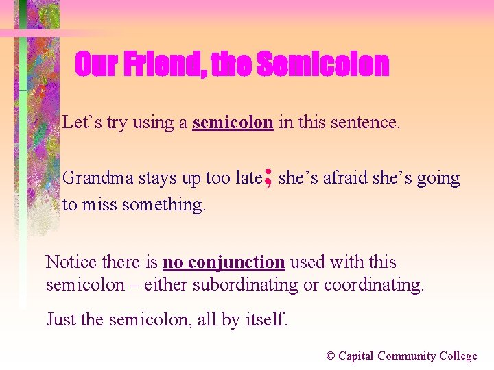 Our Friend, the Semicolon Let’s try using a semicolon in this sentence. ; Grandma
